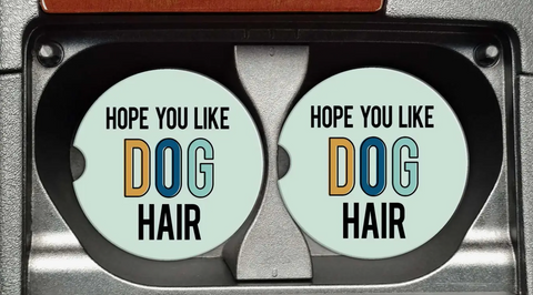 Hope You Like Dog Hair Car Coasters