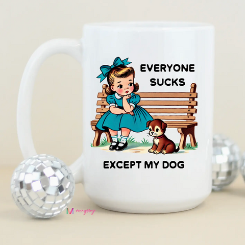 Everyone Sucks Except My Dog Mug